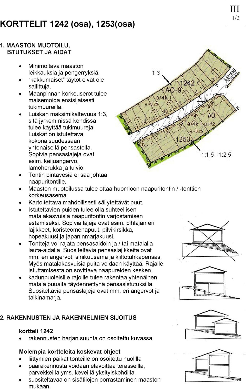Luiskat on istutettava kokonaisuudessaan yhtenäisellä pensastolla. Sopivia pensaslajeja ovat esim. keijuangervo, lamoherukka ja tuivio. Tontin pintavesiä ei saa johtaa naapuritontille.