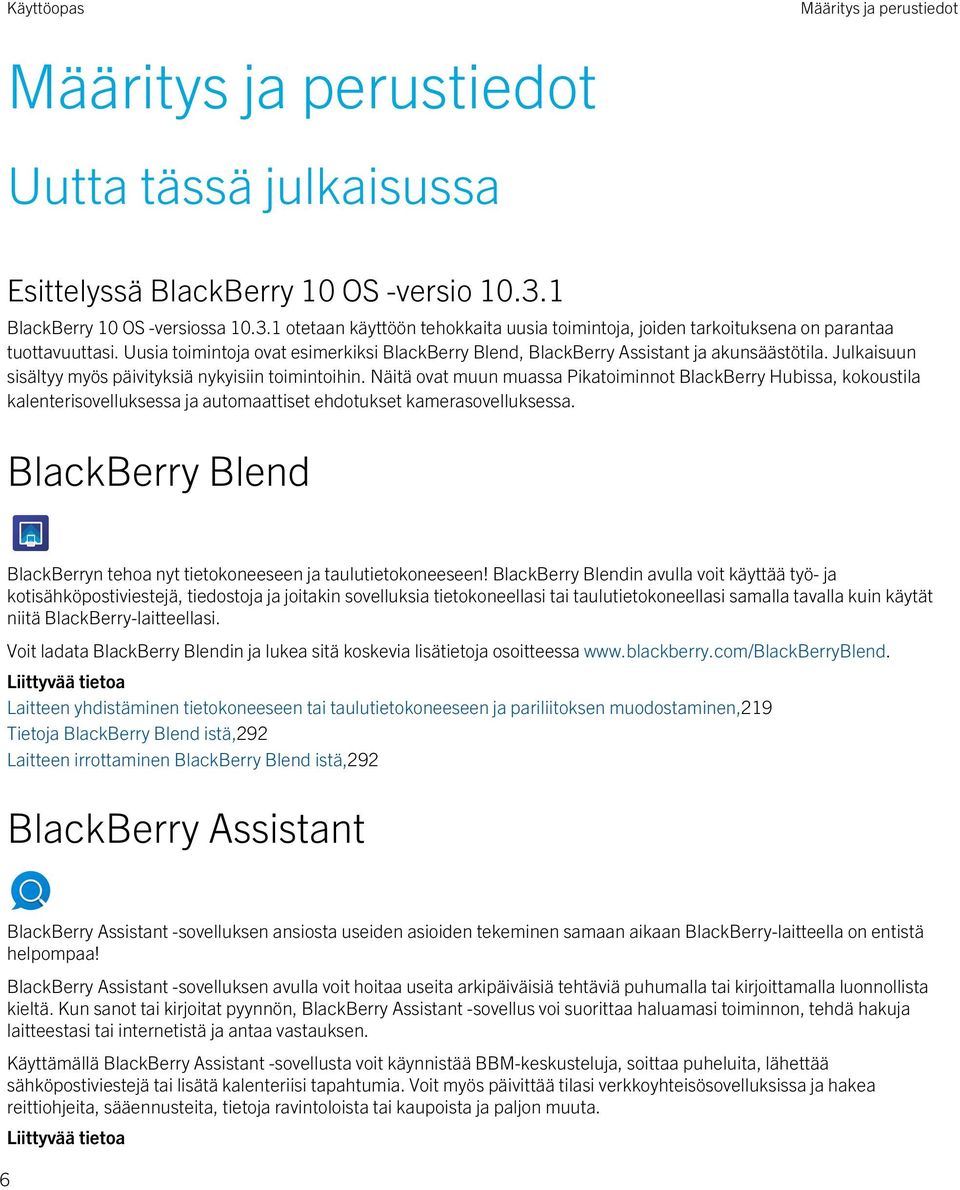 Uusia toimintoja ovat esimerkiksi BlackBerry Blend, BlackBerry Assistant ja akunsäästötila. Julkaisuun sisältyy myös päivityksiä nykyisiin toimintoihin.