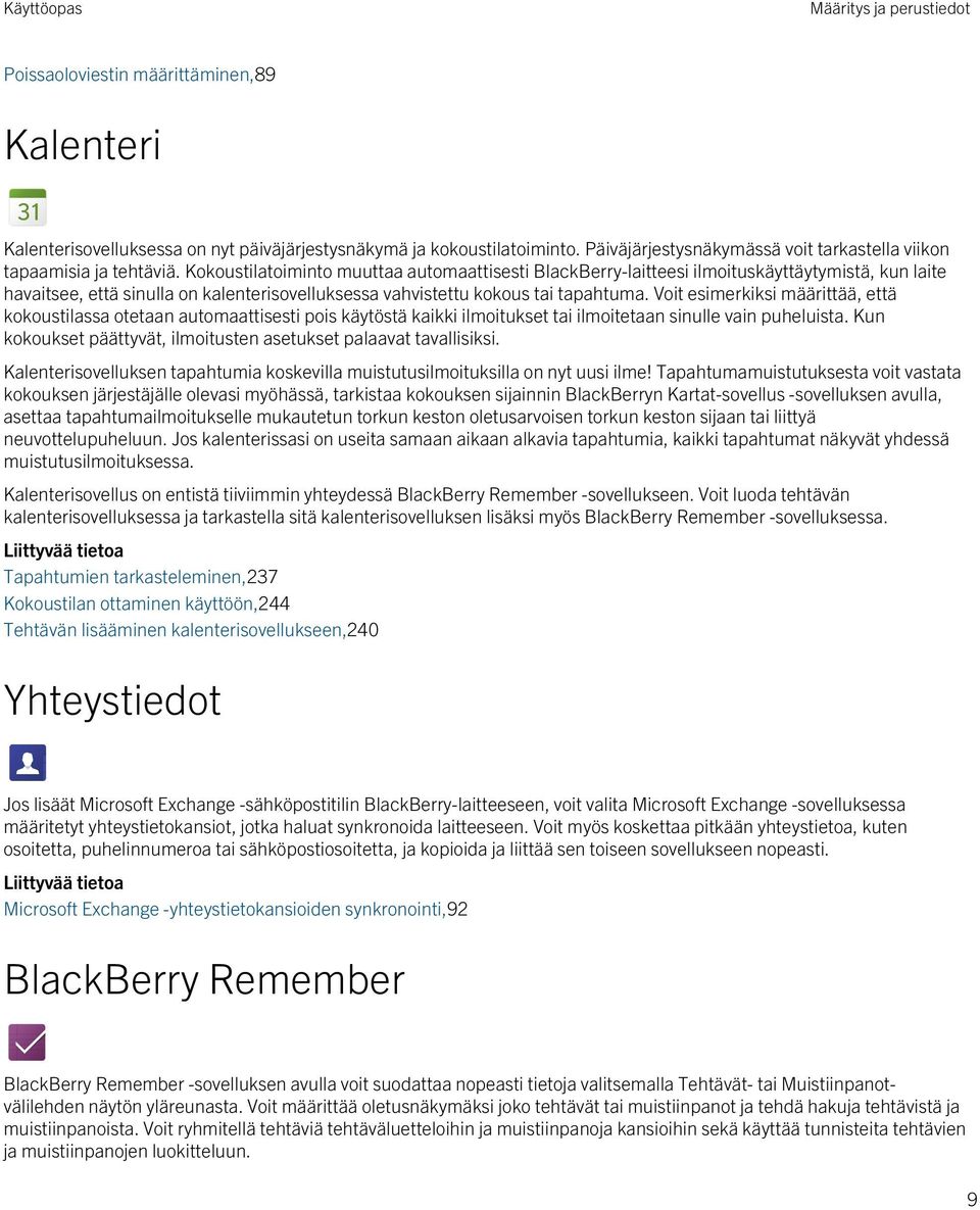 Kokoustilatoiminto muuttaa automaattisesti BlackBerry-laitteesi ilmoituskäyttäytymistä, kun laite havaitsee, että sinulla on kalenterisovelluksessa vahvistettu kokous tai tapahtuma.