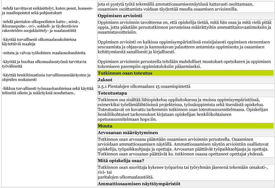 työvälineitä -käyttää henkilönostimia turvallisuusmääräysten ja ohjeiden mukaisesti -liikkua turvallisesti työmaaolosuhteissa sekä käyttää telineitä oikein ja määräyksiä noudattaen.