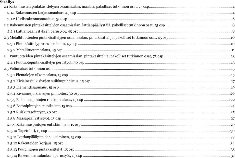 2.1 Lattianpäällystyksen perustyöt, 45 osp... 8 2.3 Metallituotteiden pintakäsittelyjen osaamisalan, pintakäsittelijä, pakolliset tutkinnon osat, 45 osp...10 2.3.1 Pintakäsittelyprosessien hoito, 45 osp.