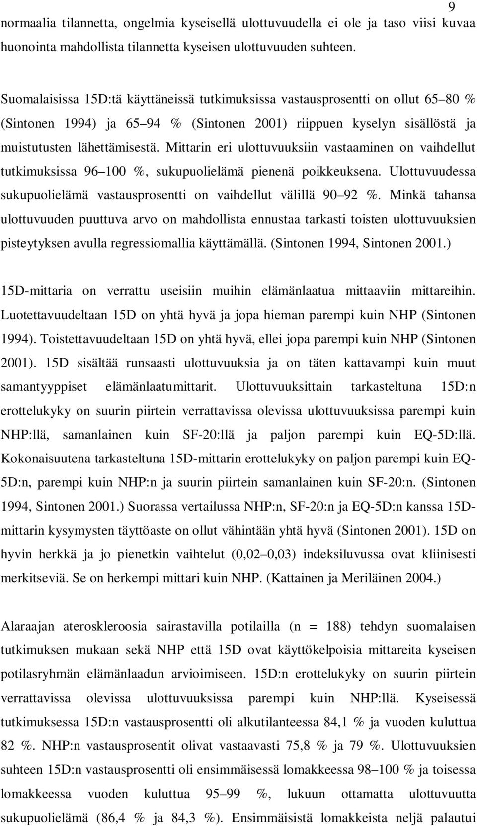 Mittarin eri ulottuvuuksiin vastaaminen on vaihdellut tutkimuksissa 96 100 %, sukupuolielämä pienenä poikkeuksena. Ulottuvuudessa sukupuolielämä vastausprosentti on vaihdellut välillä 90 92 %.