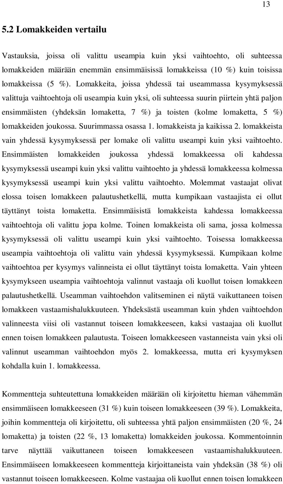 (kolme lomaketta, 5 %) lomakkeiden joukossa. Suurimmassa osassa 1. lomakkeista ja kaikissa 2. lomakkeista vain yhdessä kysymyksessä per lomake oli valittu useampi kuin yksi vaihtoehto.