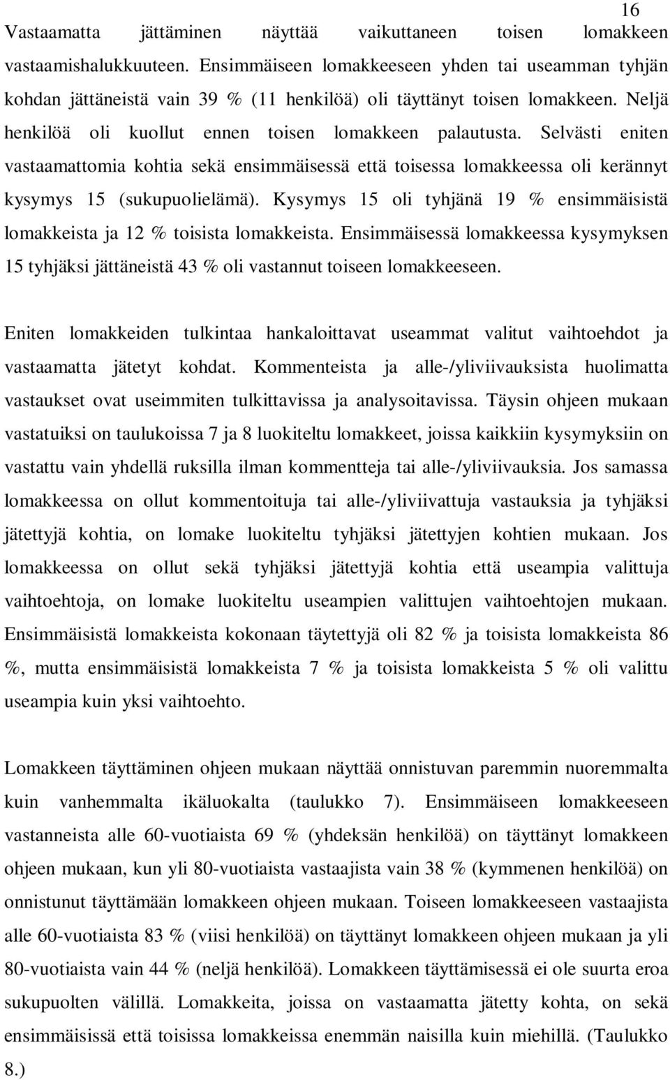 Selvästi eniten vastaamattomia kohtia sekä ensimmäisessä että toisessa lomakkeessa oli kerännyt kysymys 15 (sukupuolielämä).