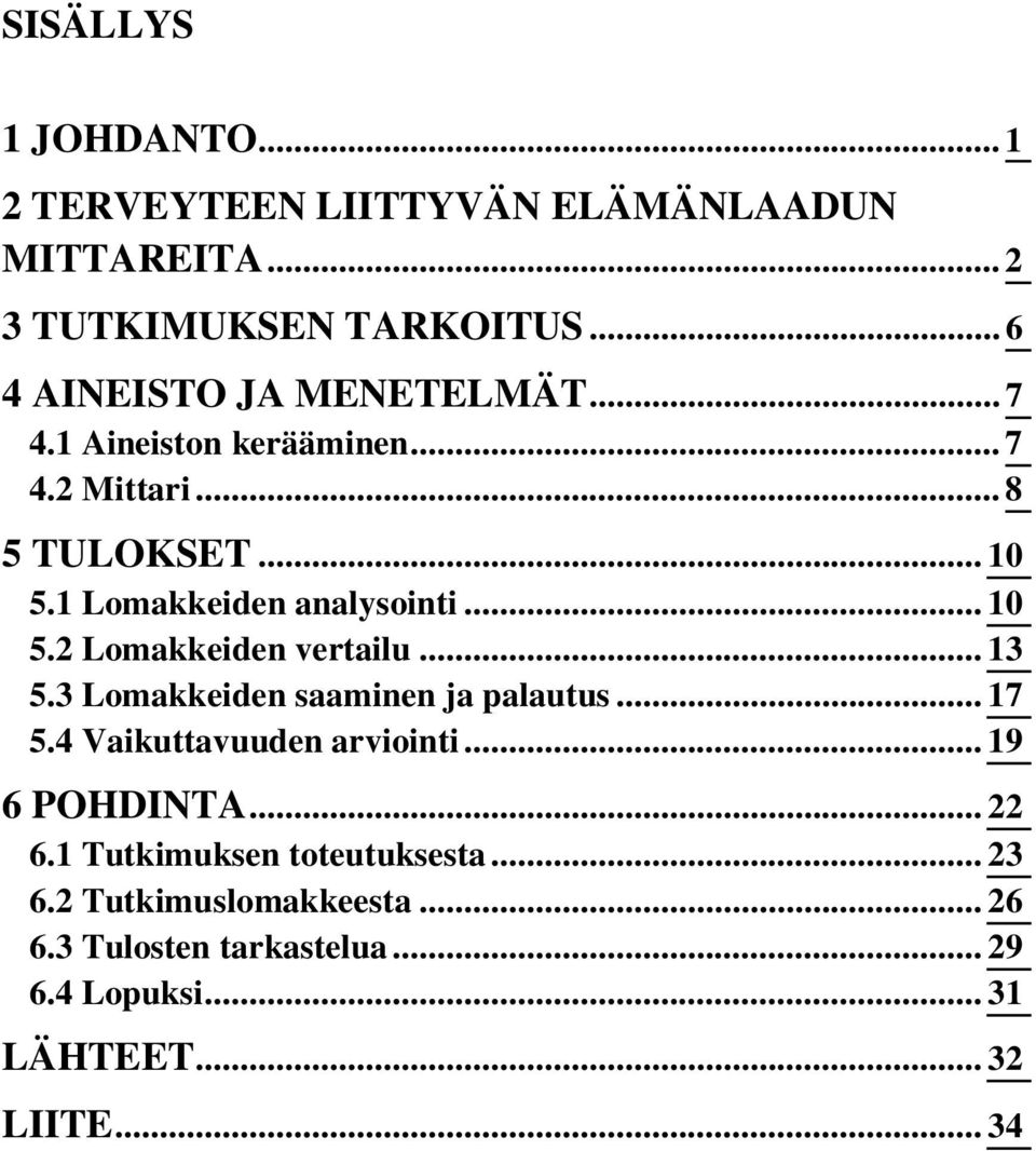 1 Lomakkeiden analysointi... 10 5.2 Lomakkeiden vertailu... 13 5.3 Lomakkeiden saaminen ja palautus... 17 5.