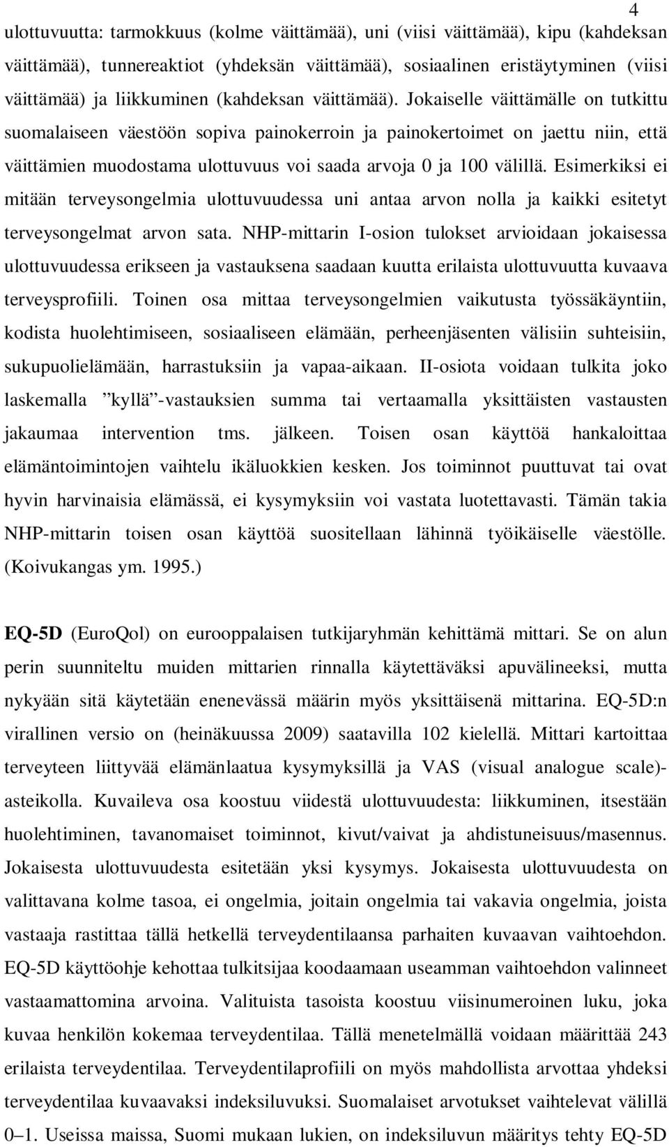 Jokaiselle väittämälle on tutkittu suomalaiseen väestöön sopiva painokerroin ja painokertoimet on jaettu niin, että väittämien muodostama ulottuvuus voi saada arvoja 0 ja 100 välillä.