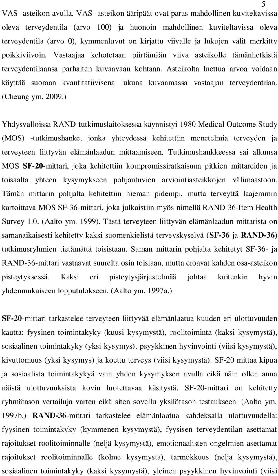 lukujen välit merkitty poikkiviivoin. Vastaajaa kehotetaan piirtämään viiva asteikolle tämänhetkistä terveydentilaansa parhaiten kuvaavaan kohtaan.