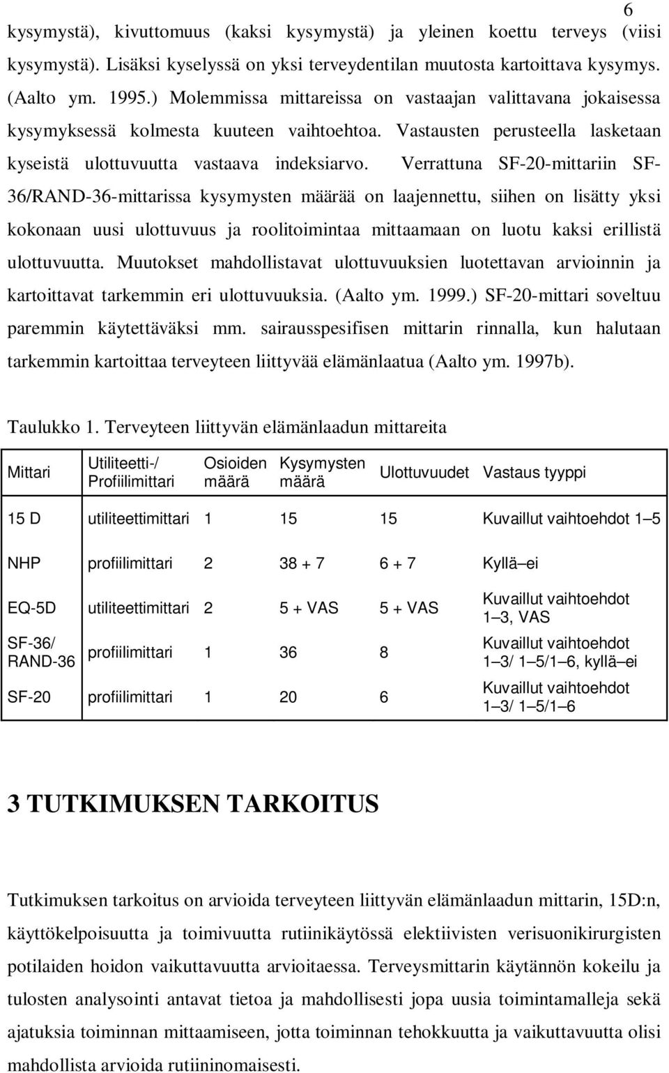 Verrattuna SF-20-mittariin SF- 36/RAND-36-mittarissa kysymysten määrää on laajennettu, siihen on lisätty yksi kokonaan uusi ulottuvuus ja roolitoimintaa mittaamaan on luotu kaksi erillistä