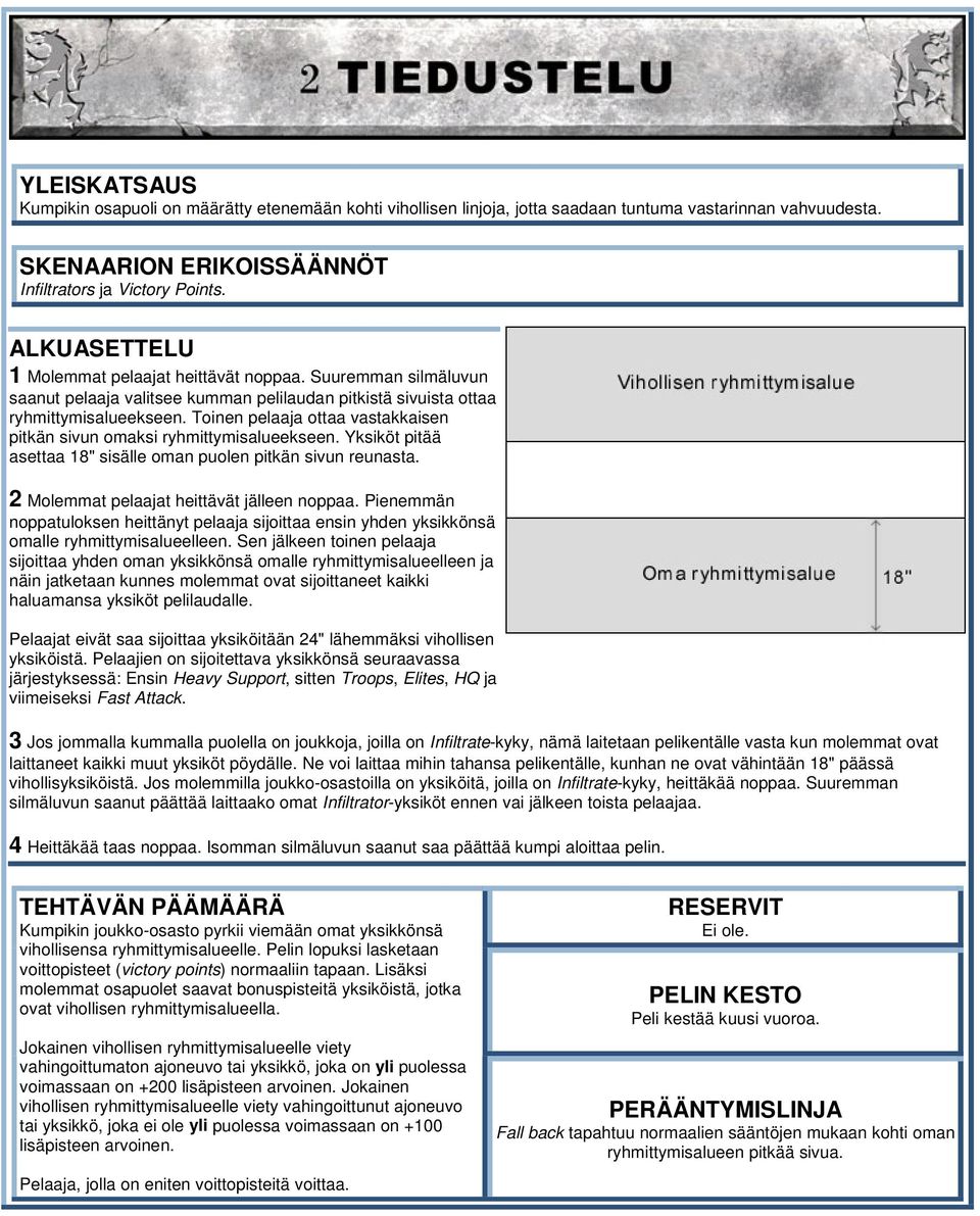 Pienemmän noppatuloksen heittänyt pelaaja sijoittaa ensin yhden yksikkönsä omalle ryhmittymisalueelleen.