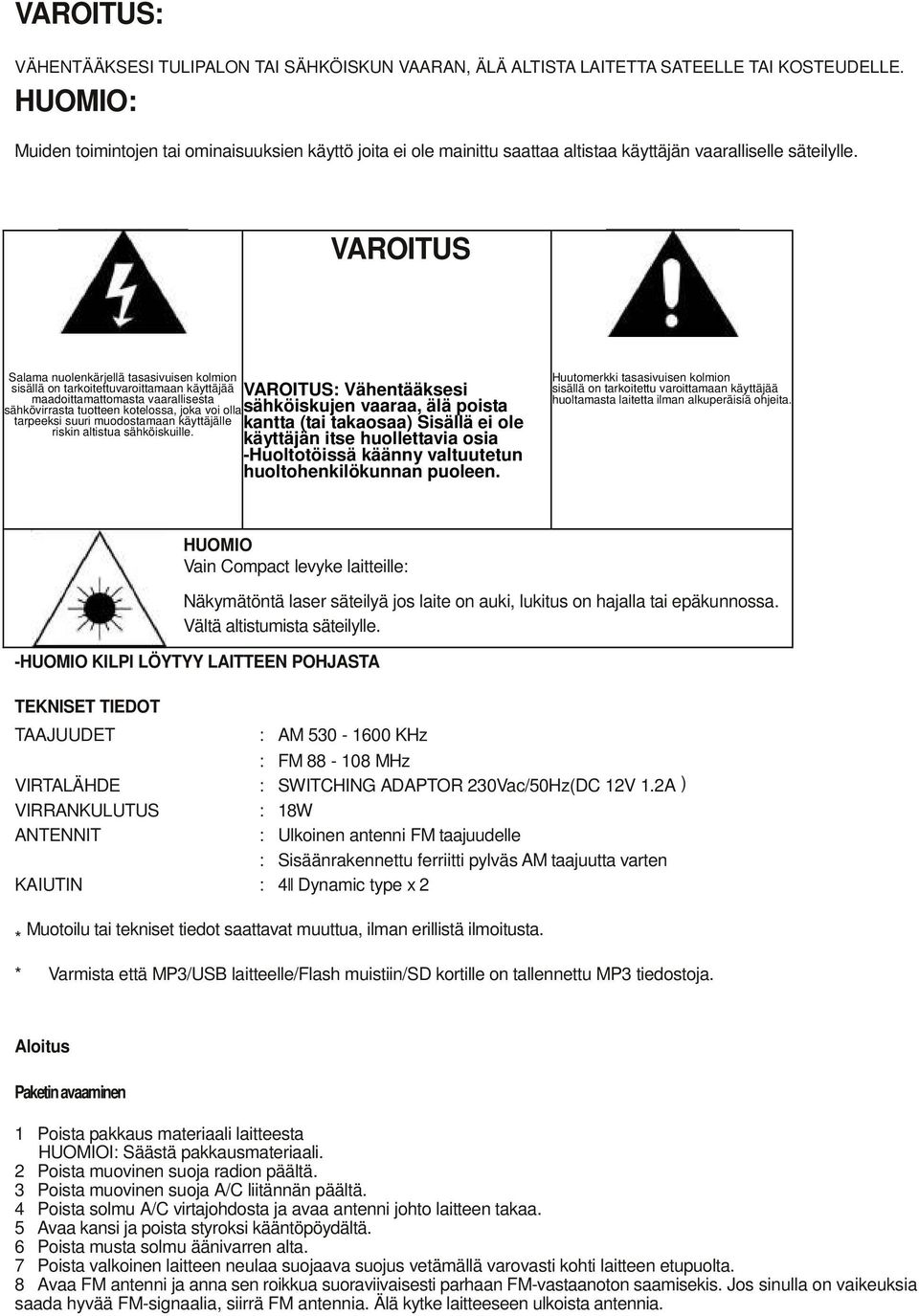 VAROITUS RISK OF ELECTRIC SHOCK DO NOT OPEN Salama nuolenkärjellä tasasivuisen kolmion sisällä on tarkoitettuvaroittamaan käyttäjää maadoittamattomasta vaarallisesta sähkövirrasta tuotteen kotelossa,