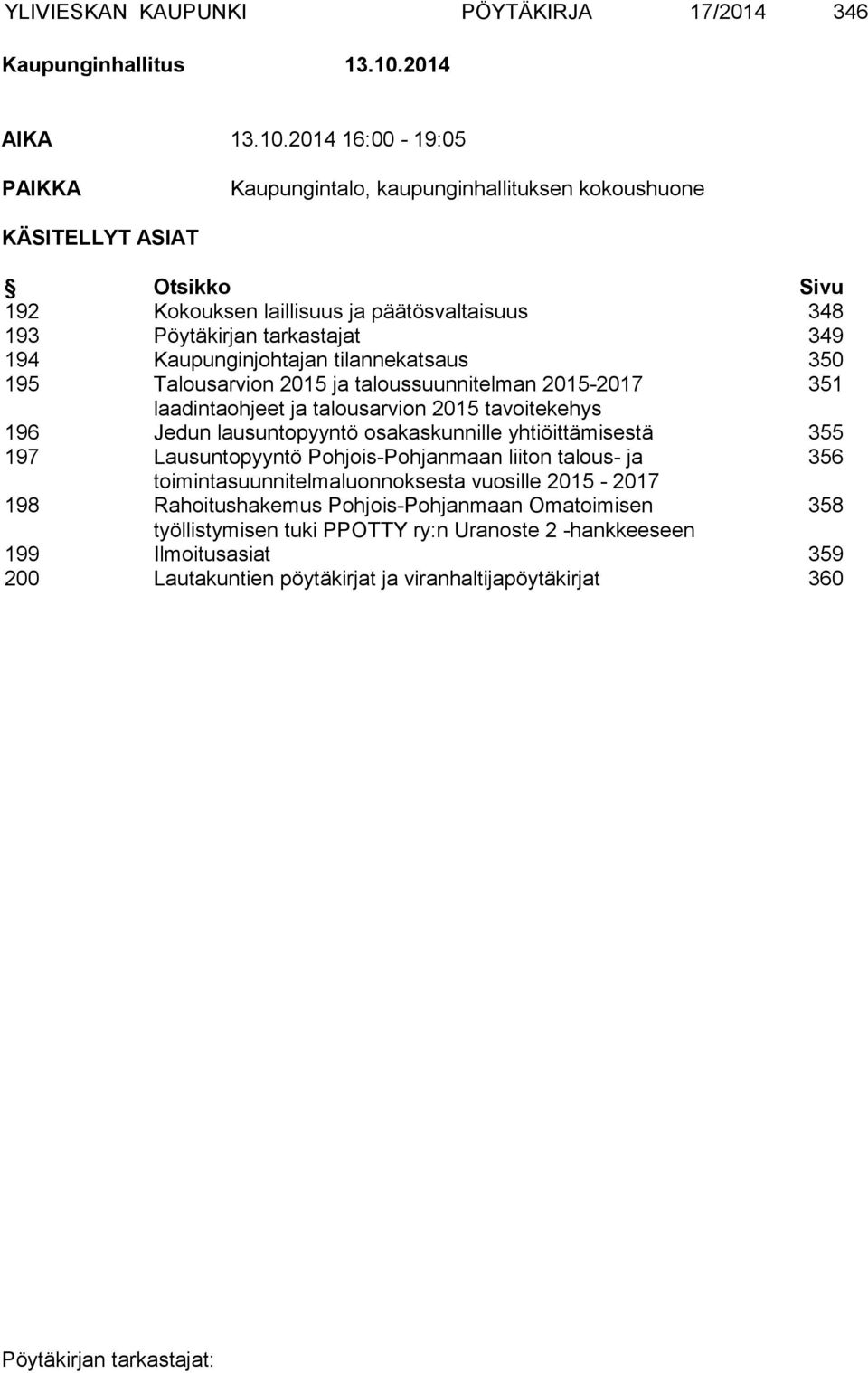 2014 16:00-19:05 PAIKKA Kaupungintalo, kaupunginhallituksen kokoushuone KÄSITELLYT ASIAT Otsikko Sivu 192 Kokouksen laillisuus ja päätösvaltaisuus 348 193 Pöytäkirjan tarkastajat 349 194