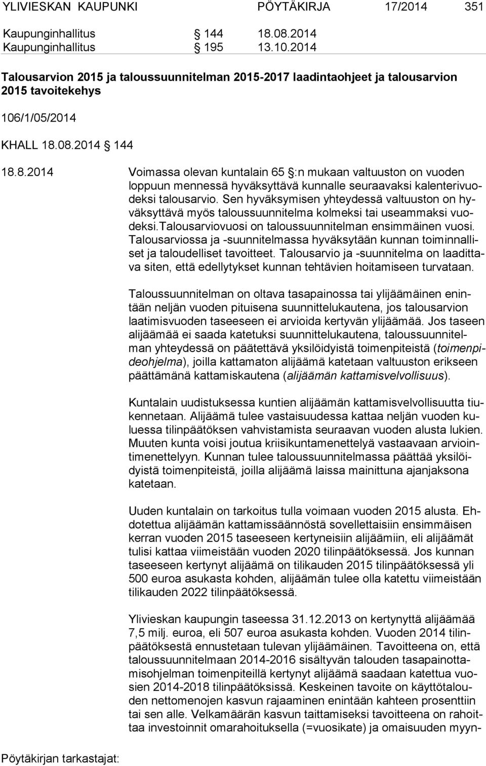 08.2014 144 18.8.2014 Voimassa olevan kuntalain 65 :n mukaan valtuuston on vuoden lop puun mennessä hy väk syt tä vä kunnalle seuraavaksi ka len te ri vuodek si talousarvio.