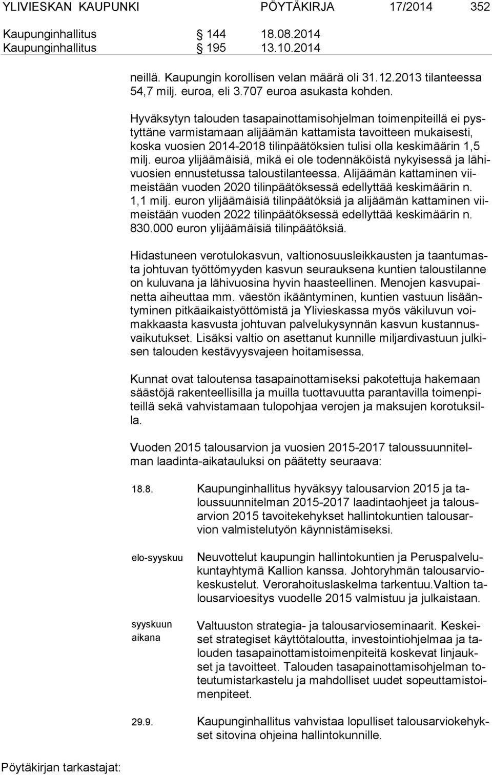 Hyväksytyn talouden tasapainottamisohjelman toimenpiteillä ei pystyt tä ne varmistamaan alijäämän kattamista tavoitteen mukaisesti, kos ka vuosien 2014-2018 tilinpäätöksien tulisi olla keskimäärin