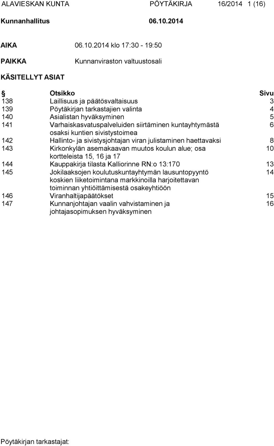 2014 klo 17:30-19:50 PAIKKA Kunnanviraston valtuustosali KÄSITELLYT ASIAT Otsikko Sivu 138 Laillisuus ja päätösvaltaisuus 3 139 Pöytäkirjan tarkastajien valinta 4 140 Asialistan hyväksyminen 5 141