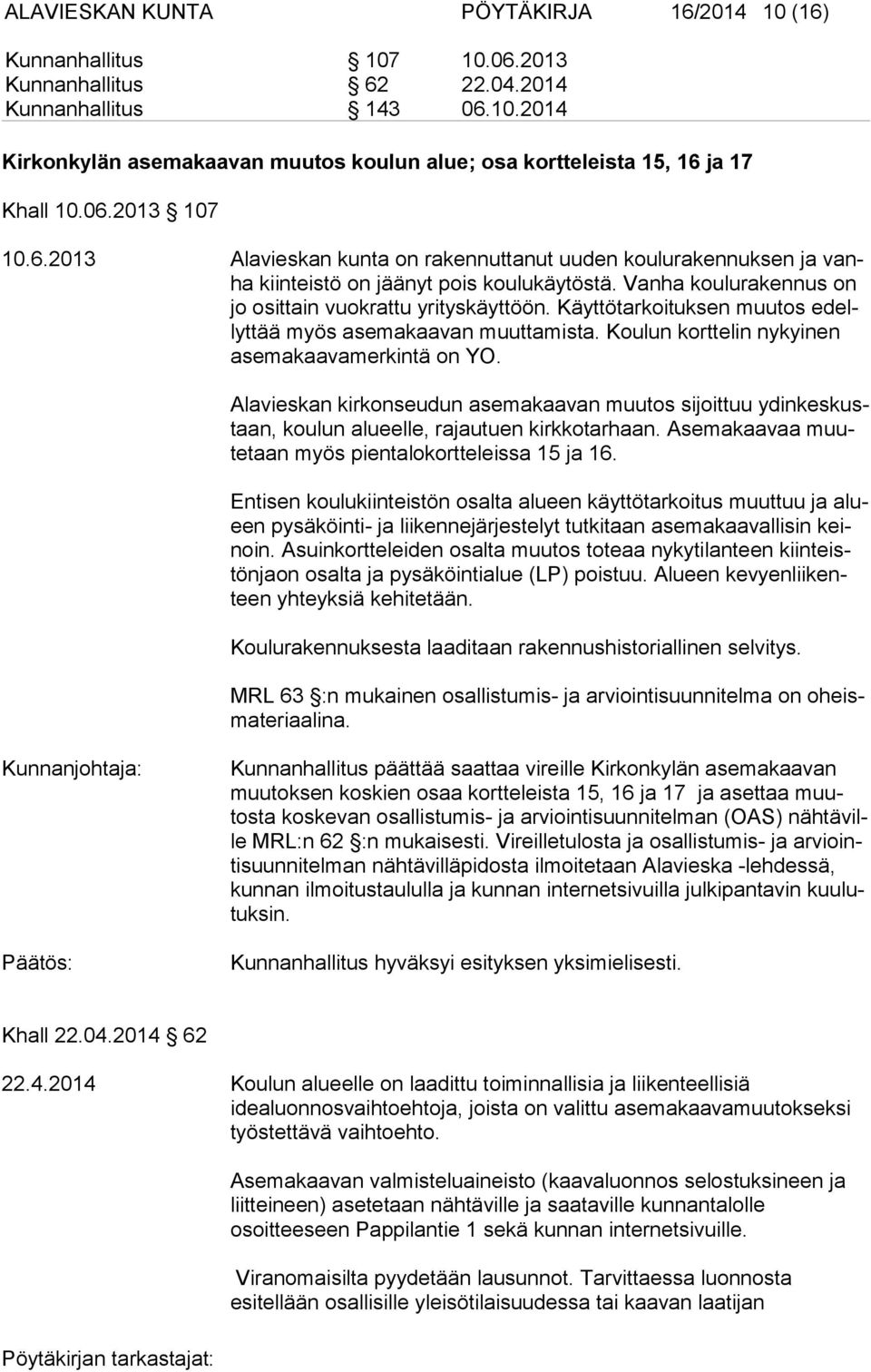 Käyttötarkoituksen muu tos edellyt tää myös ase makaavan muuttamista. Koulun korttelin ny kyi nen ase ma kaa va merkintä on YO.