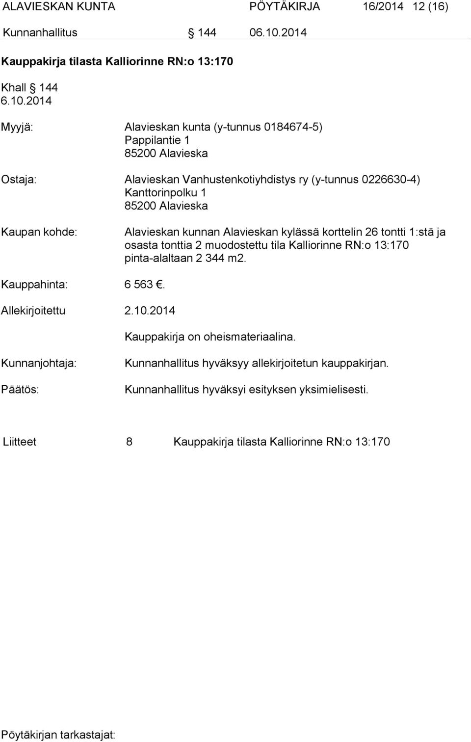 2014 Myyjä: Alavieskan kunta (y-tunnus 0184674-5) Pappilantie 1 85200 Alavieska Ostaja: Alavieskan Vanhustenkotiyhdistys ry (y-tunnus 0226630-4) Kanttorinpolku 1