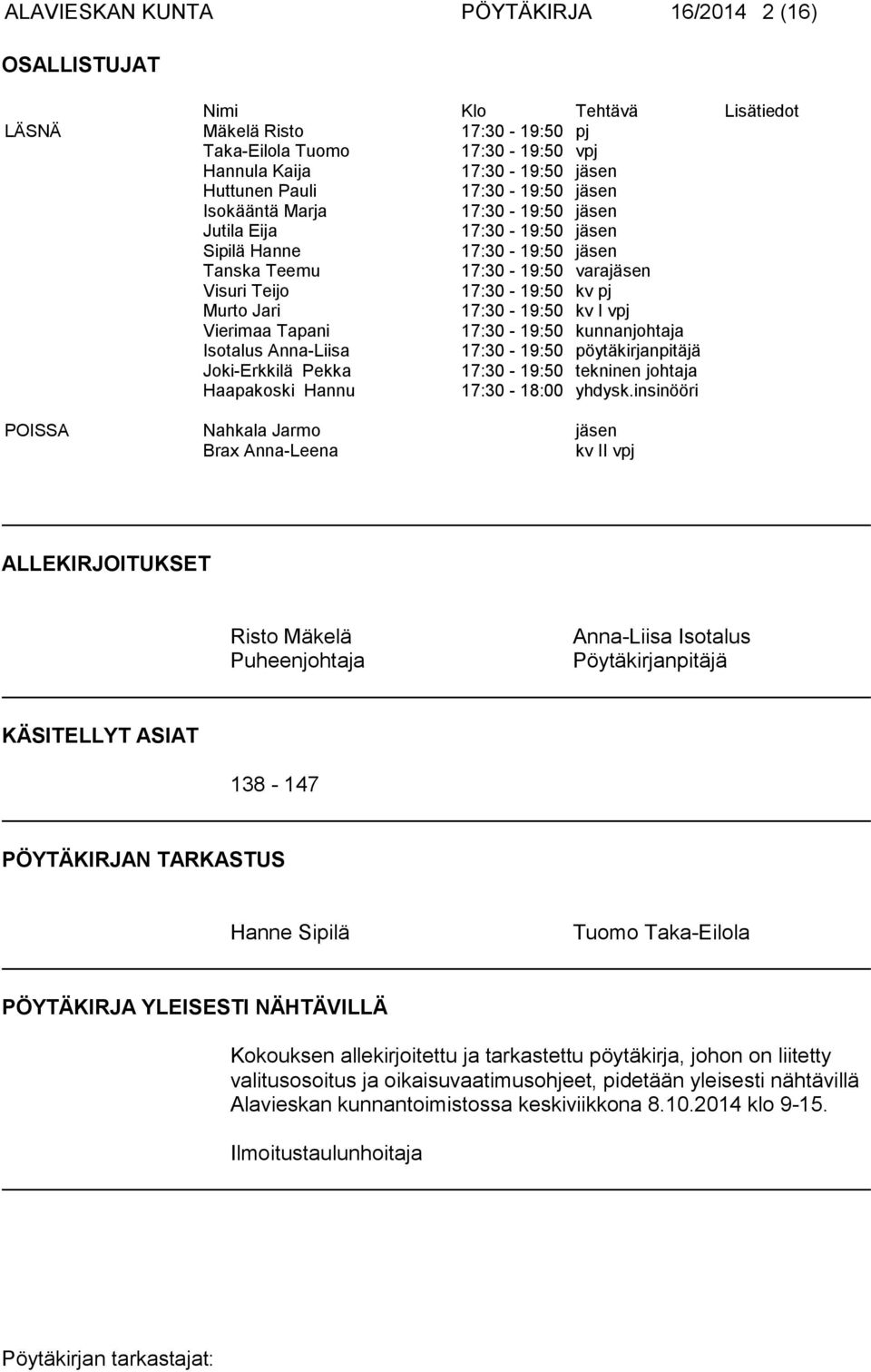 17:30-19:50 kv I vpj Vierimaa Tapani 17:30-19:50 kunnanjohtaja Isotalus Anna-Liisa 17:30-19:50 pöytäkirjanpitäjä Joki-Erkkilä Pekka 17:30-19:50 tekninen johtaja Haapakoski Hannu 17:30-18:00 yhdysk.