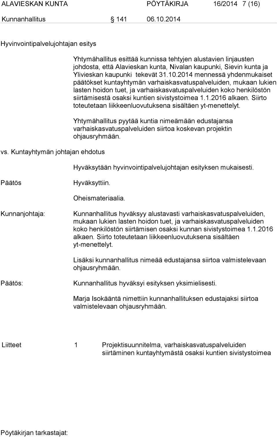 2014 mennessä yhdenmukaiset päätökset kuntayhtymän varhaiskasvatuspalveluiden, mukaan lukien lasten hoidon tuet, ja varhaiskasvatuspalveluiden koko henkilöstön siirtämisestä osaksi kuntien