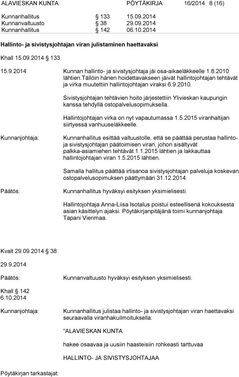 tällöin hänen hoidettavakseen jäivät hallintojohtajan tehtävät ja virka muutettiin hallintojohtajan viraksi 6.9.2010.