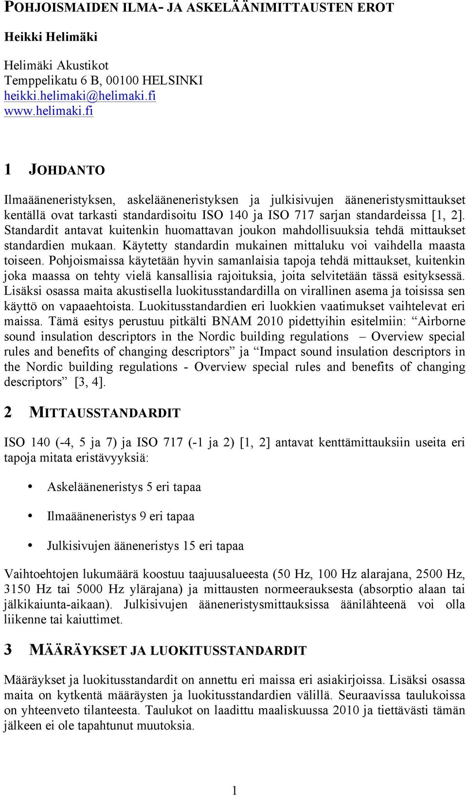 Standardit antavat kuitenkin huomattavan joukon mahdollisuuksia tehdä mittaukset standardien mukaan. Käytetty standardin mukainen mittaluku voi vaihdella maasta toiseen.