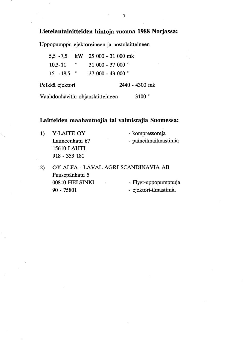 Laitteiden maahantuojia tai valmistajia Suomessa: Y-LAITE OY Launeenkatu 67 15610 LAHTI 918-353 181 - kompressoreja -