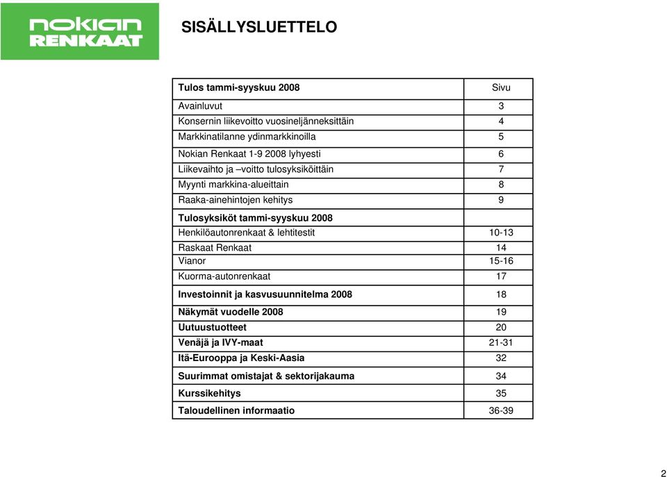 Henkilöautonrenkaat & lehtitestit 10-13 Raskaat Renkaat 14 Vianor 15-16 Kuorma-autonrenkaat 17 Investoinnit ja kasvusuunnitelma 2008 18 Näkymät vuodelle 2008