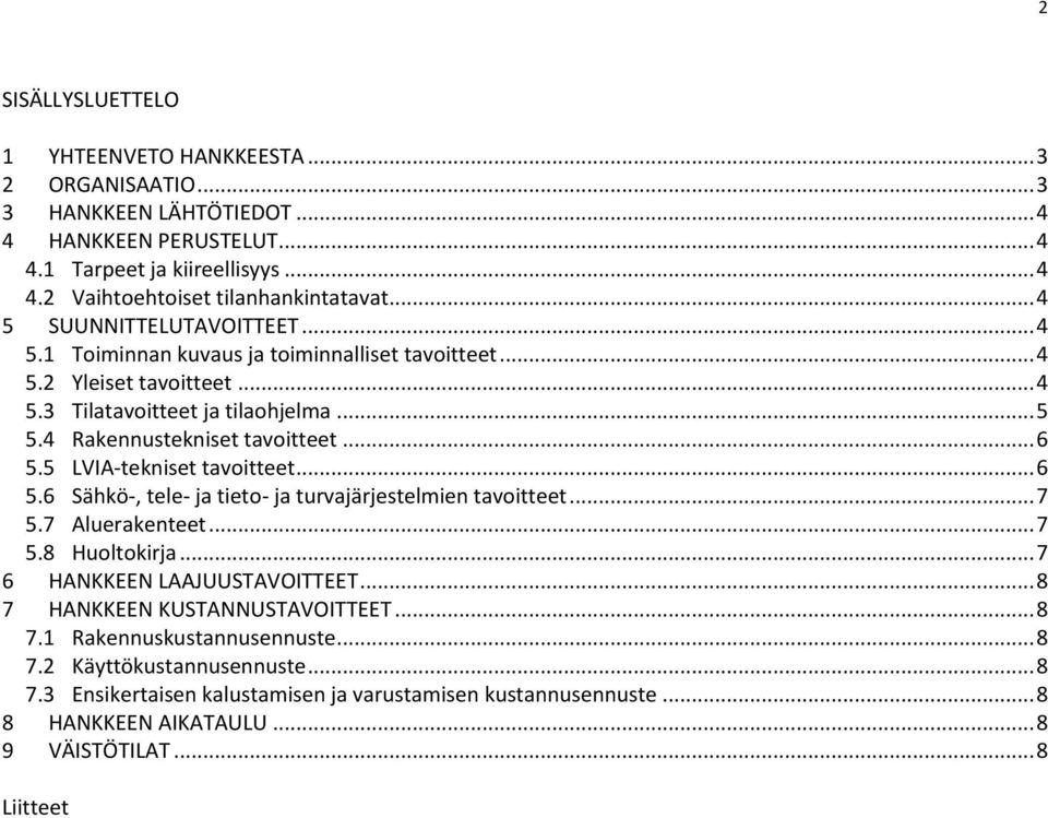 5 LVIA-tekniset tavoitteet... 6 5.6 Sähkö-, tele- ja tieto- ja turvajärjestelmien tavoitteet... 7 5.7 Aluerakenteet... 7 5.8 Huoltokirja... 7 6 HANKKEEN LAAJUUSTAVOITTEET.