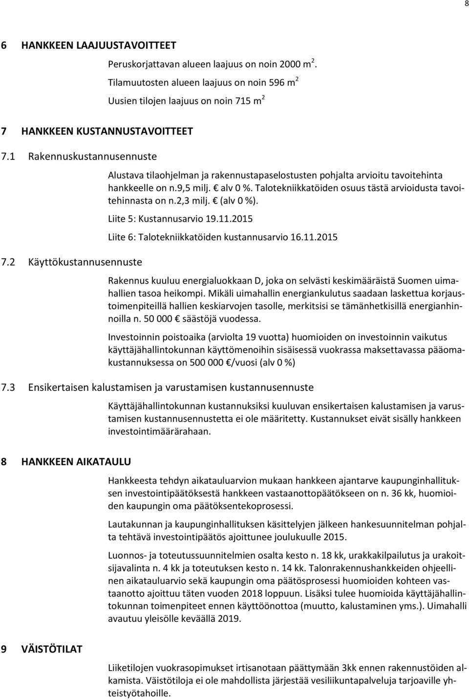 Talotekniikkatöiden osuus tästä arvioidusta tavoitehinnasta on n.2,3 milj. (alv 0 %). Liite 5: Kustannusarvio 19.11.