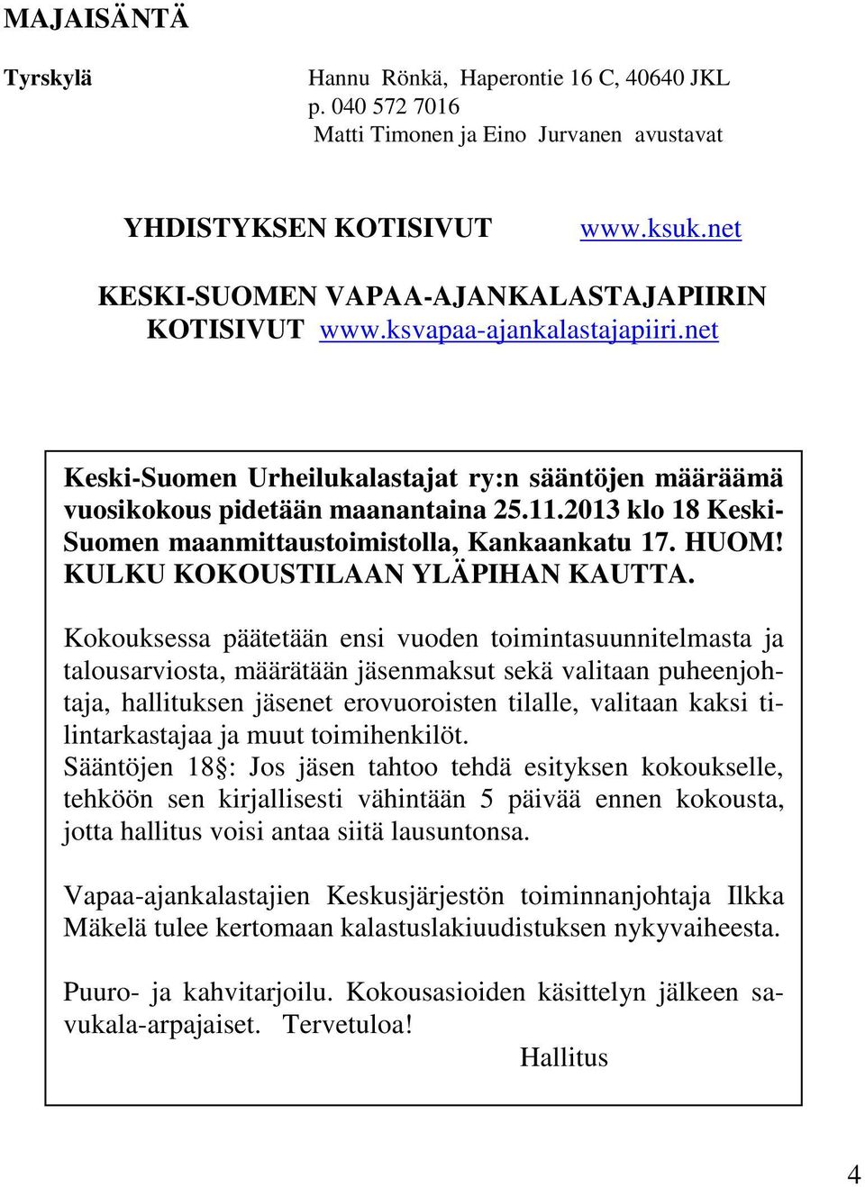 2013 klo 18 Keski- Suomen maanmittaustoimistolla, Kankaankatu 17. HUOM! KULKU KOKOUSTILAAN YLÄPIHAN KAUTTA.