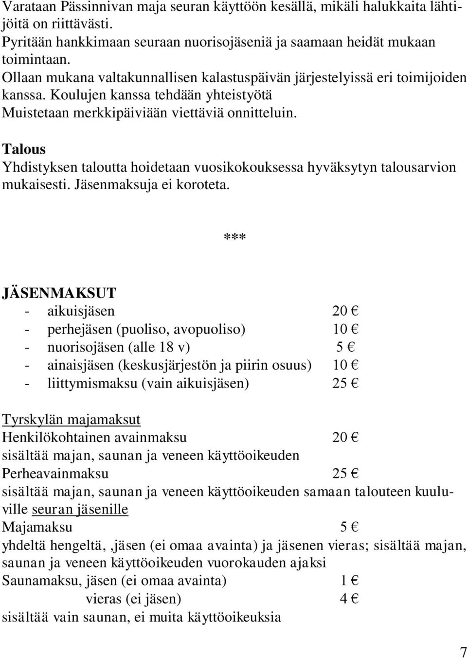 Talous Yhdistyksen taloutta hoidetaan vuosikokouksessa hyväksytyn talousarvion mukaisesti. Jäsenmaksuja ei koroteta.