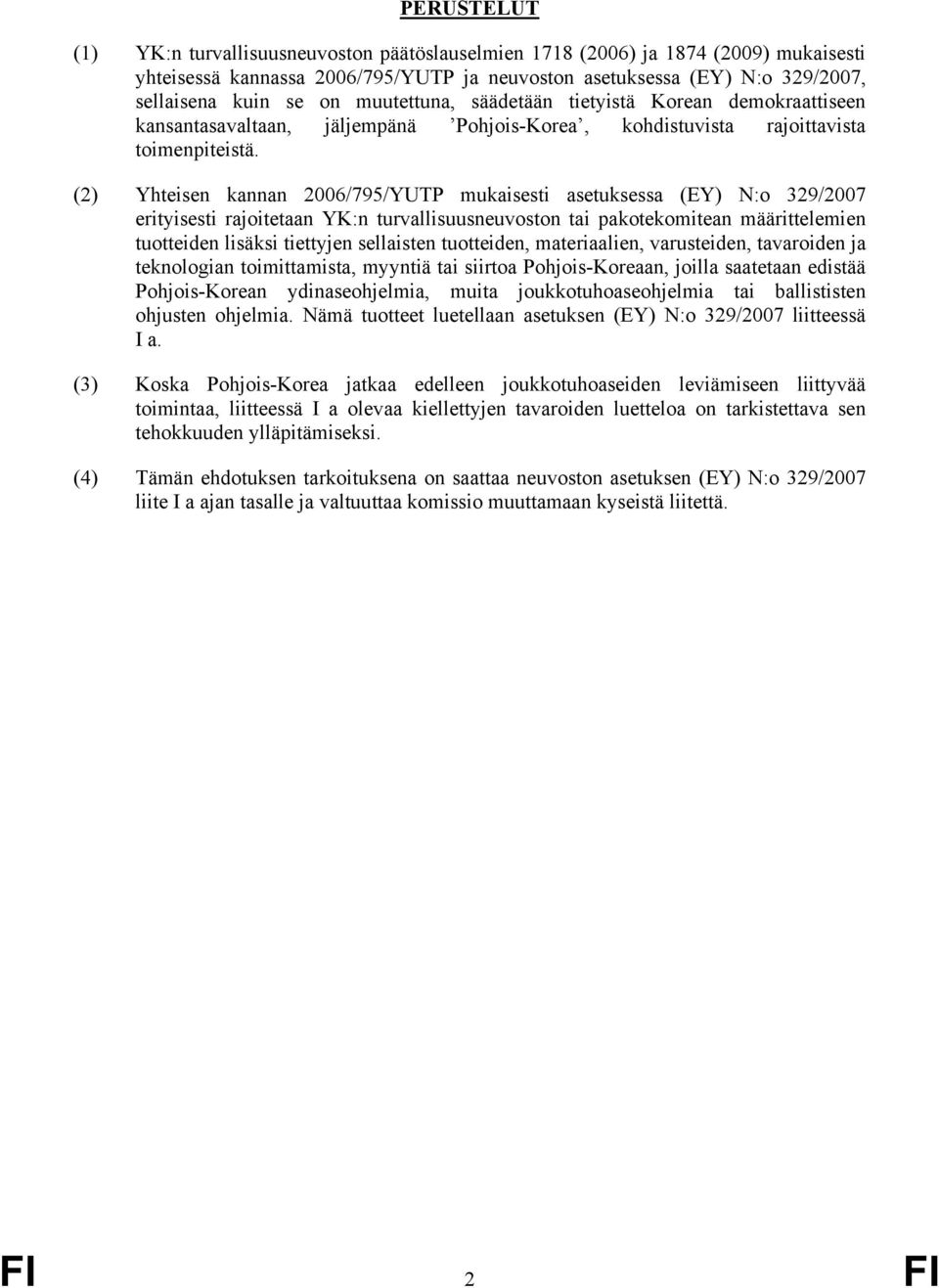 (2) Yhteisen kannan 2006/795/YUTP mukaisesti asetuksessa (EY) N:o 329/2007 erityisesti rajoitetaan YK:n turvallisuusneuvoston tai pakotekomitean määrittelemien tuotteiden lisäksi tiettyjen sellaisten