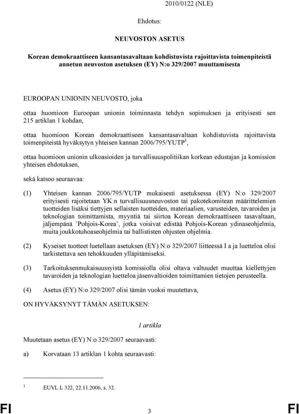 toimenpiteistä hyväksytyn yhteisen kannan 2006/795/YUTP 1, ottaa huomioon unionin ulkoasioiden ja turvallisuuspolitiikan korkean edustajan ja komission yhteisen ehdotuksen, sekä katsoo seuraavaa: (1)