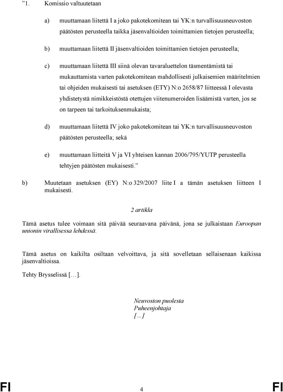 määritelmien tai ohjeiden mukaisesti tai asetuksen (ETY) N:o 2658/87 olevasta yhdistetystä nimikkeistöstä otettujen viitenumeroiden lisäämistä varten, jos se on tarpeen tai tarkoituksenmukaista; d)
