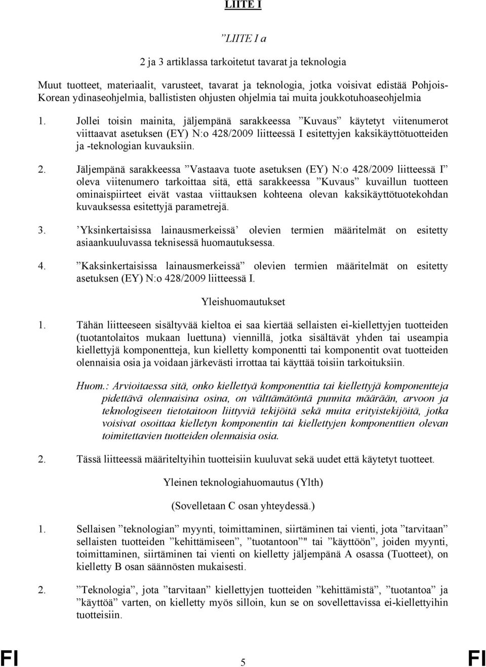 Jollei toisin mainita, jäljempänä sarakkeessa Kuvaus käytetyt viitenumerot viittaavat esitettyjen kaksikäyttötuotteiden ja -teknologian kuvauksiin. 2.
