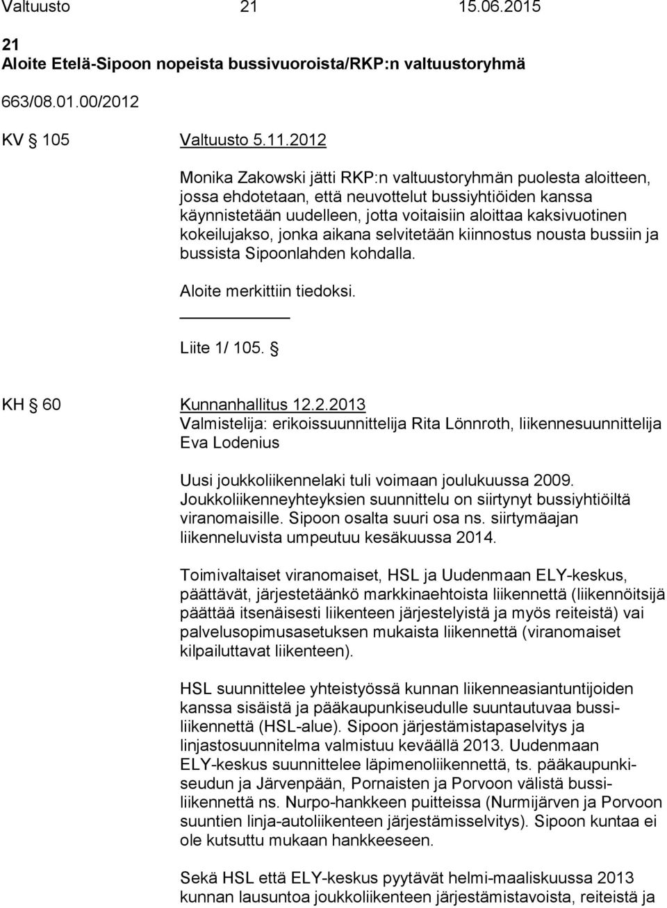 kokeilujakso, jonka aikana selvitetään kiinnostus nousta bussiin ja bussista Sipoonlahden kohdalla. Aloite merkittiin tiedoksi. Liite 1/ 105. KH 60 Kunnanhallitus 12.