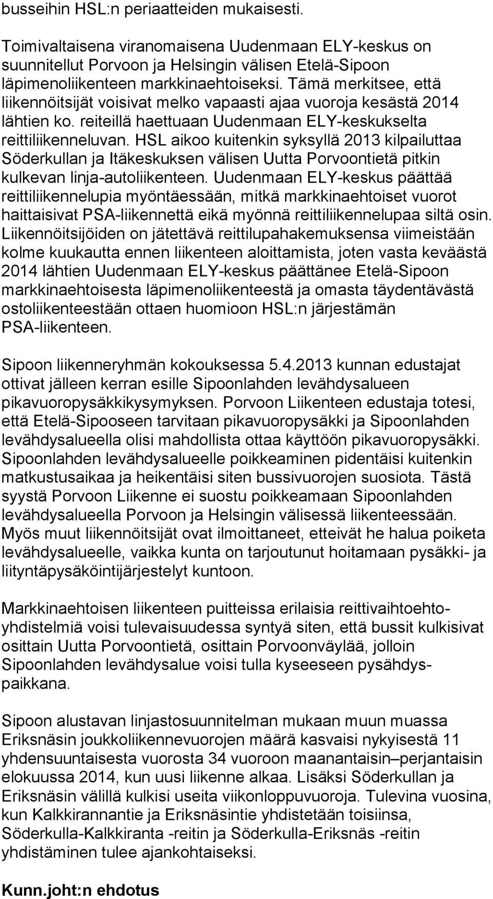 HSL aikoo kuitenkin syksyllä 2013 kilpailuttaa Söderkullan ja Itäkeskuksen välisen Uutta Porvoontietä pitkin kulkevan linja-autoliikenteen.