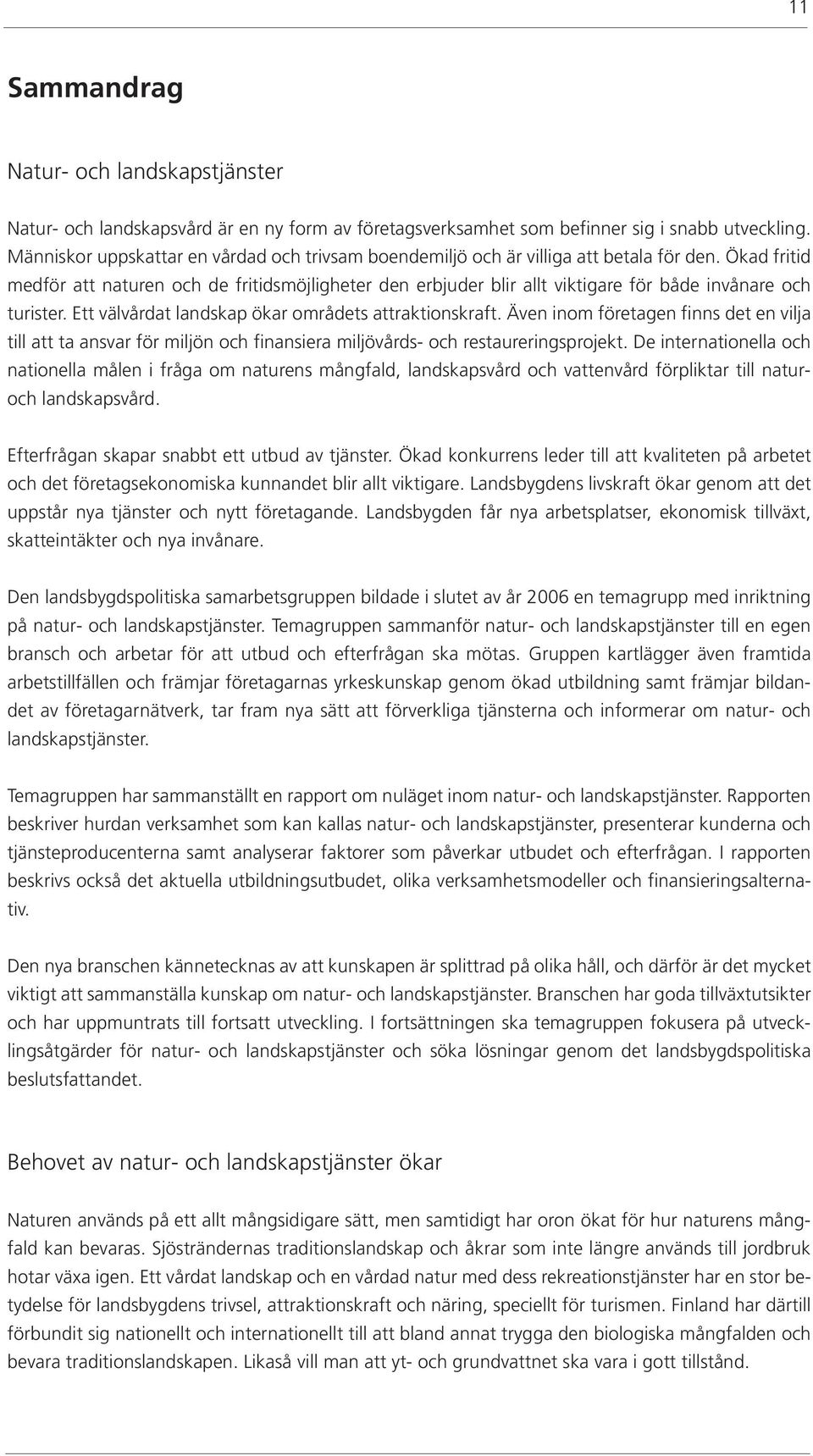 Ökad fritid medför att naturen och de fritidsmöjligheter den erbjuder blir allt viktigare för både invånare och turister. Ett välvårdat landskap ökar områdets attraktionskraft.