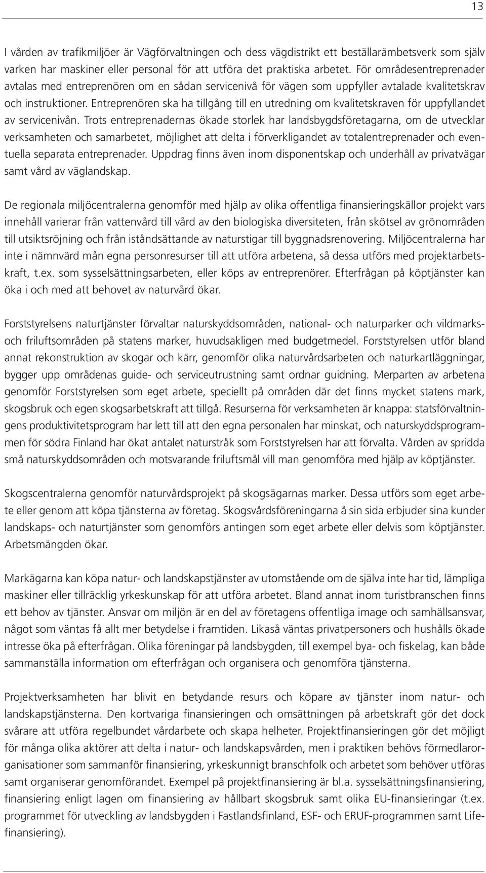 Entreprenören ska ha tillgång till en utredning om kvalitetskraven för uppfyllandet av servicenivån.