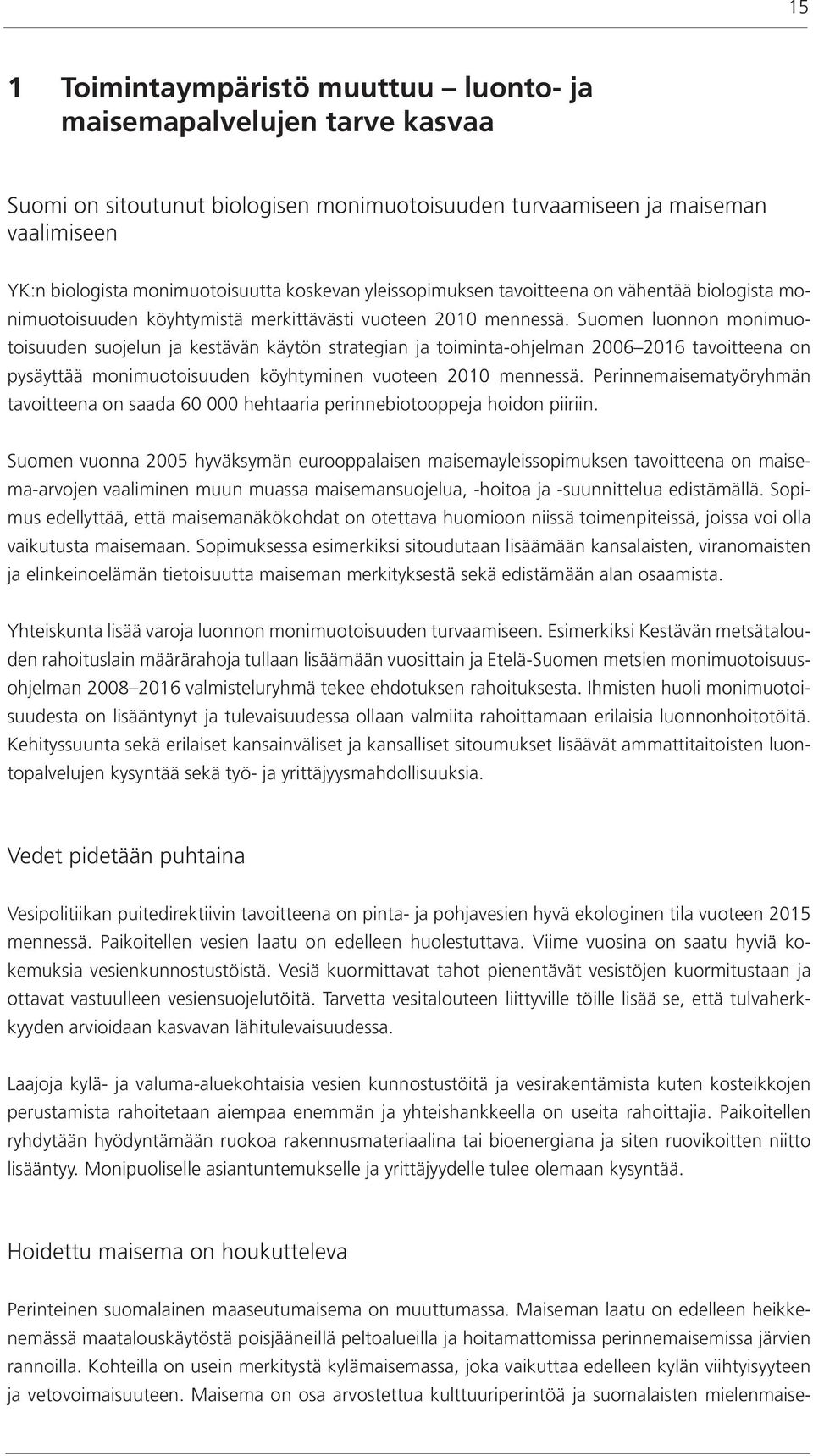Suomen luonnon monimuotoisuuden suojelun ja kestävän käytön strategian ja toiminta-ohjelman 2006 2016 tavoitteena on pysäyttää monimuotoisuuden köyhtyminen vuoteen 2010 mennessä.