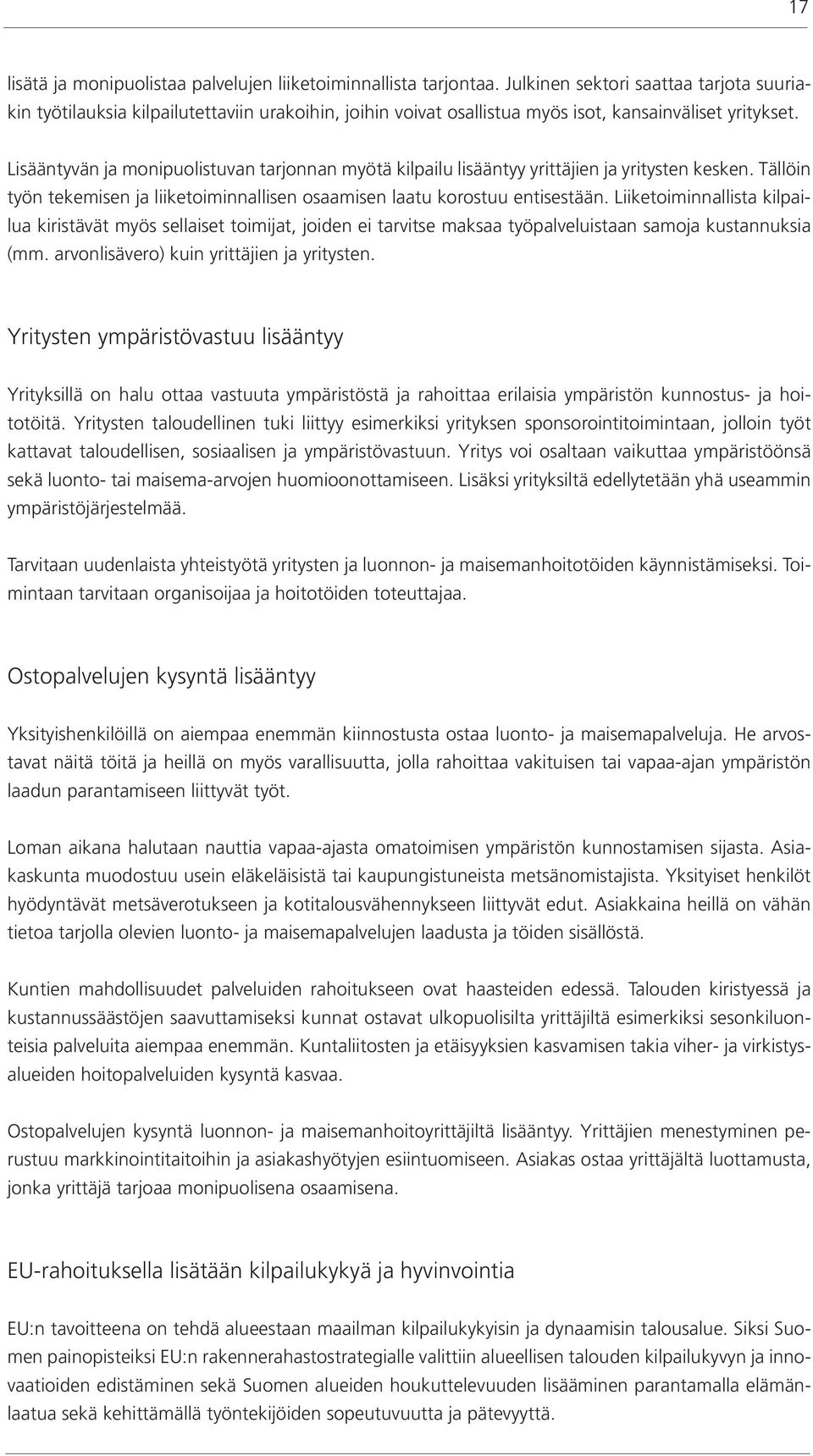 Lisääntyvän ja monipuolistuvan tarjonnan myötä kilpailu lisääntyy yrittäjien ja yritysten kesken. Tällöin työn tekemisen ja liiketoiminnallisen osaamisen laatu korostuu entisestään.