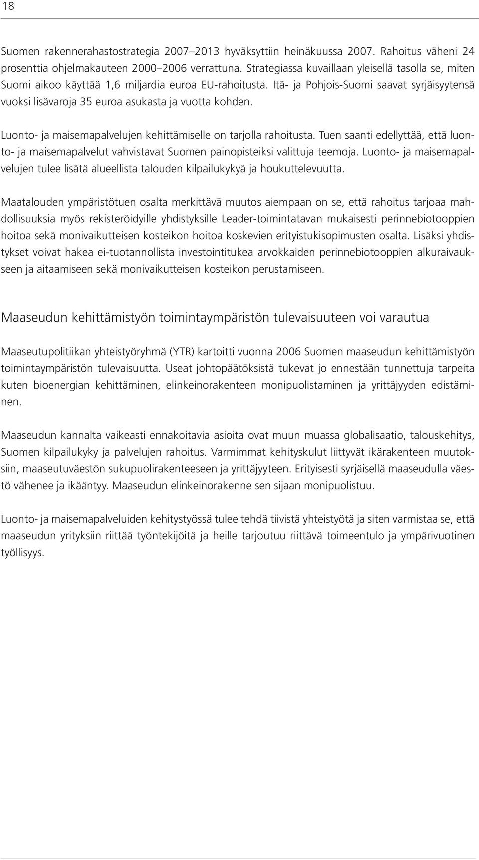 Itä- ja Pohjois-Suomi saavat syrjäisyytensä vuoksi lisävaroja 35 euroa asukasta ja vuotta kohden. Luonto- ja maisemapalvelujen kehittämiselle on tarjolla rahoitusta.