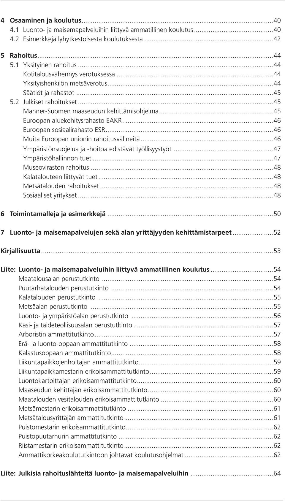 ..45 Euroopan aluekehitysrahasto EAKR...46 Euroopan sosiaalirahasto ESR...46 Muita Euroopan unionin rahoitusvälineitä...46 Ympäristönsuojelua ja -hoitoa edistävät työllisyystyöt.