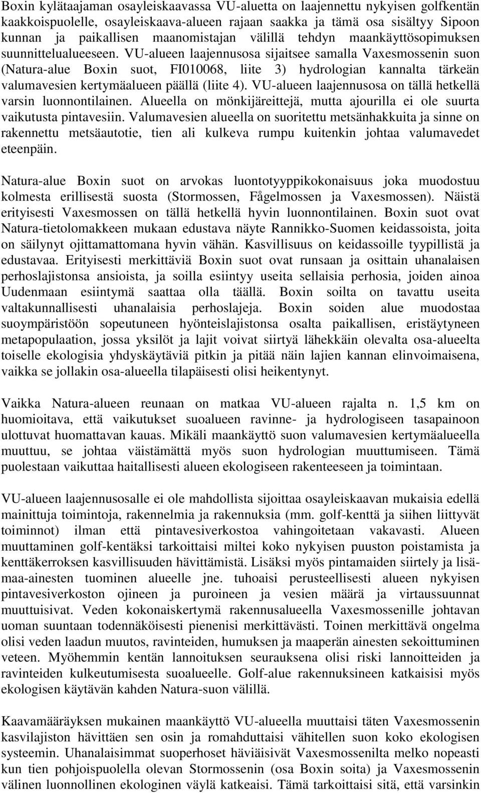 VU-alueen laajennusosa sijaitsee samalla Vaxesmossenin suon (Natura-alue Boxin suot, FI010068, liite 3) hydrologian kannalta tärkeän valumavesien kertymäalueen päällä (liite 4).