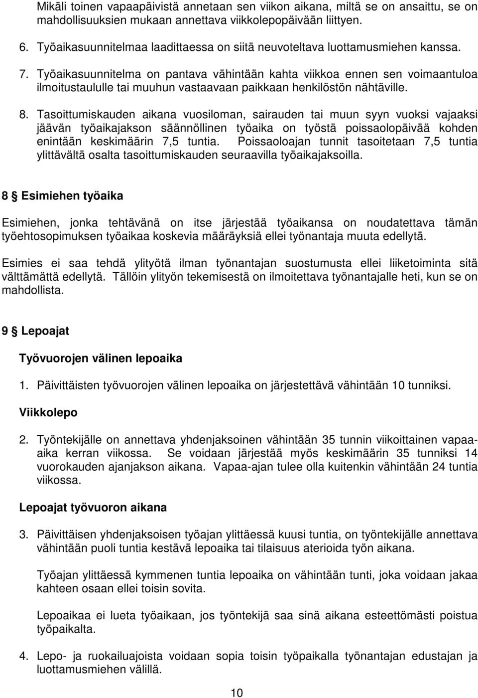 Työaikasuunnitelma on pantava vähintään kahta viikkoa ennen sen voimaantuloa ilmoitustaululle tai muuhun vastaavaan paikkaan henkilöstön nähtäville. 8.