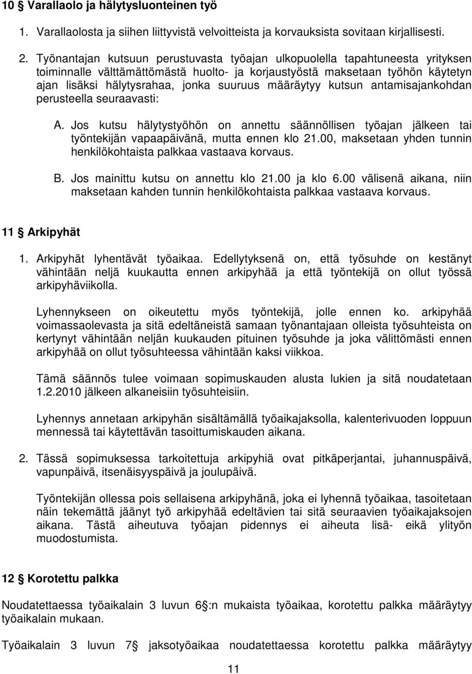 määräytyy kutsun antamisajankohdan perusteella seuraavasti: A. Jos kutsu hälytystyöhön on annettu säännöllisen työajan jälkeen tai työntekijän vapaapäivänä, mutta ennen klo 21.