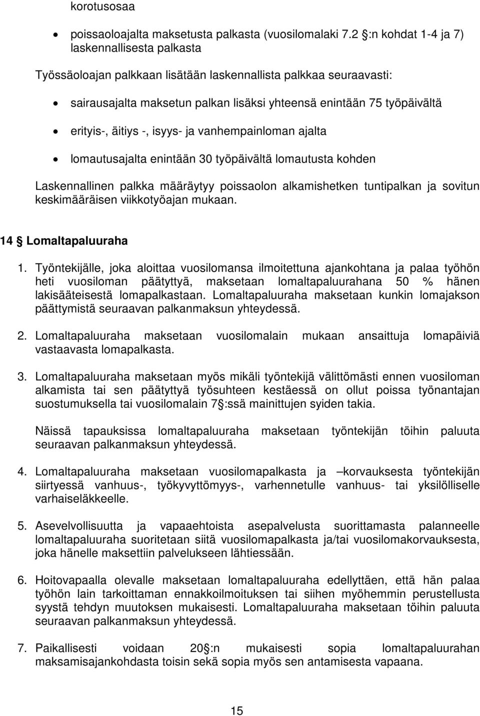 äitiys -, isyys- ja vanhempainloman ajalta lomautusajalta enintään 30 työpäivältä lomautusta kohden Laskennallinen palkka määräytyy poissaolon alkamishetken tuntipalkan ja sovitun keskimääräisen