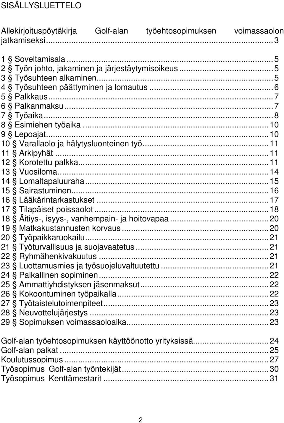 .. 11 12 Korotettu palkka... 11 13 Vuosiloma... 14 14 Lomaltapaluuraha... 15 15 Sairastuminen... 16 16 Lääkärintarkastukset... 17 17 Tilapäiset poissaolot.