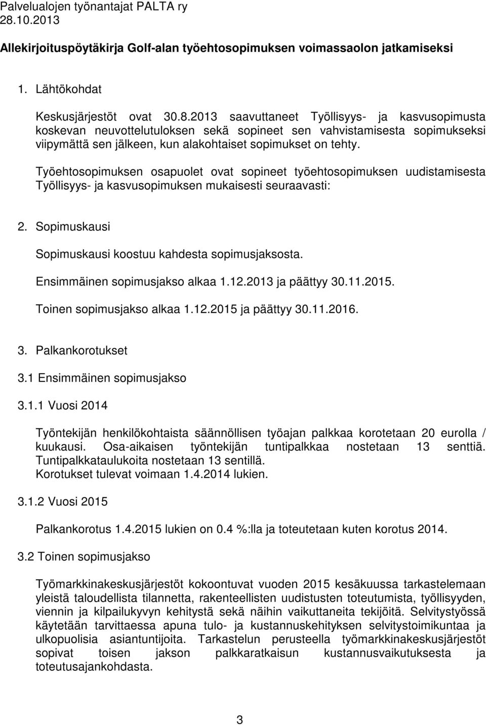 2013 saavuttaneet Työllisyys- ja kasvusopimusta koskevan neuvottelutuloksen sekä sopineet sen vahvistamisesta sopimukseksi viipymättä sen jälkeen, kun alakohtaiset sopimukset on tehty.