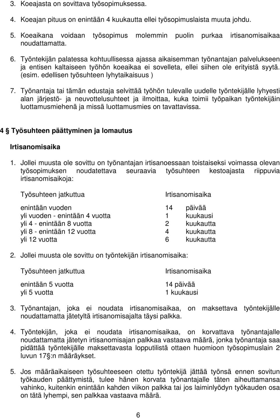 Työntekijän palatessa kohtuullisessa ajassa aikaisemman työnantajan palvelukseen ja entisen kaltaiseen työhön koeaikaa ei sovelleta, ellei siihen ole erityistä syytä. (esim.