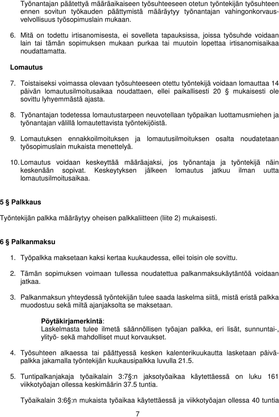 Toistaiseksi voimassa olevaan työsuhteeseen otettu työntekijä voidaan lomauttaa 14 päivän lomautusilmoitusaikaa noudattaen, ellei paikallisesti 20 mukaisesti ole sovittu lyhyemmästä ajasta. 8.